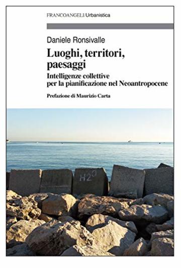 Luoghi, territori, paesaggi: Intelligenze collettive per la pianificazione nel Neoantropocene